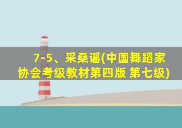 7-5、采桑谣(中国舞蹈家协会考级教材第四版 第七级)